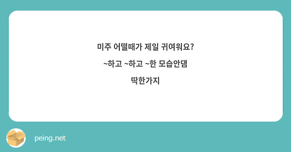 미주 어떨때가 제일 귀여워요?
~하고 ~하고 ~한 모습안댐
딱한가지