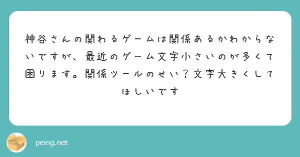 神谷さんの関わるゲームは関係あるかわからないですが 最近のゲーム文字小さいのが多くて困ります 関係ツールのせい Questionbox