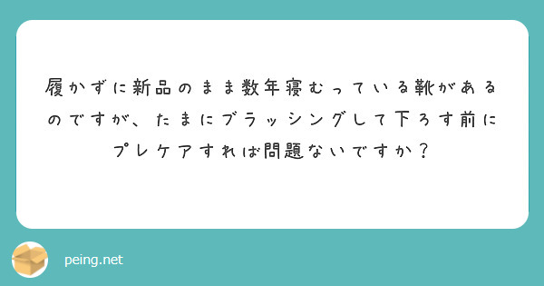 履かずに新品のまま数年寝むっている靴があるのですが たまにブラッシングして下ろす前にプレケアすれば問題ないですか Peing 質問箱