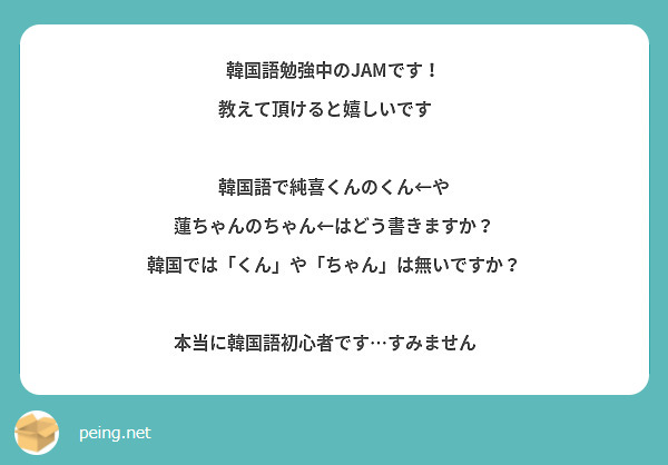 韓国語勉強中のjamです 教えて頂けると嬉しいです 韓国語で純喜くんのくん や Peing 質問箱