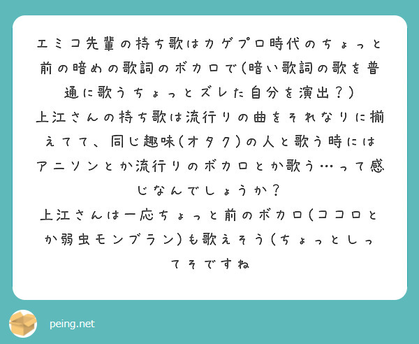 エミコ先輩の持ち歌はカゲプロ時代のちょっと前の暗めの歌詞のボカロで 暗い歌詞の歌を普通に歌うちょっとズレた自分を Peing 質問箱