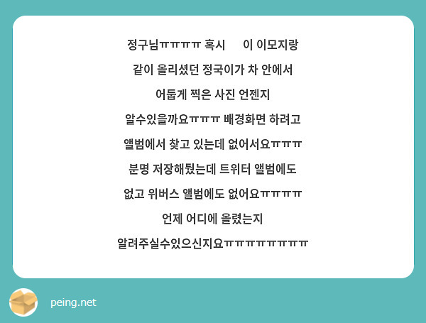정구님ㅠㅠㅠㅠ 혹시 🤨 이 이모지랑 같이 올리셨던 정국이가 차 안에서 어둡게 찍은 사진 언젠지 알수있을까요ㅠㅠㅠ 배경화면 하려고 앨범에서 찾고 있는데 없어서요ㅠㅠㅠ 분명 저장해뒀는데 트위터 앨범에도 없고 위버스 앨범에도 없어요ㅠㅠㅠㅠ 언제 어디에 올렸는지 알려주실수있으신지요ㅠㅠㅠㅠㅠㅠㅠㅠ 