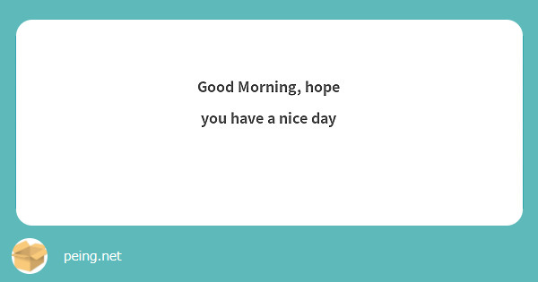 Good Morning, hope you have a nice day 💕