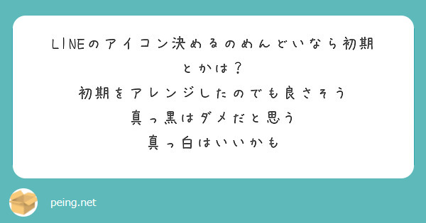 Lineのアイコン決めるのめんどいなら初期とかは 初期をアレンジしたのでも良さそう 真っ黒はダメだと思う Peing 質問箱