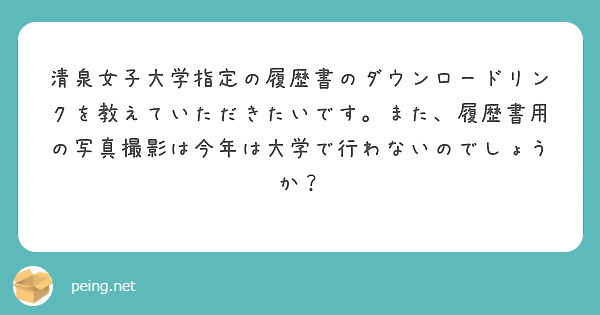 清泉女子大学指定の履歴書のダウンロードリンクを教えていただきたいです また 履歴書用の写真撮影は今年は大学で行わ Peing 質問箱