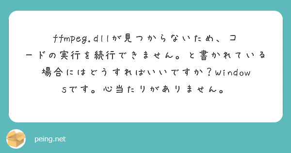 Ffmpeg Dllが見つからないため コードの実行を続行できません と書かれている場合にはどうすればいいですか Peing 質問箱