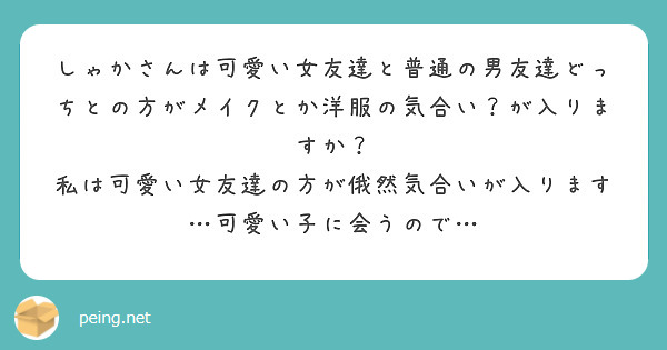 しゃかさんは可愛い女友達と普通の男友達どっちとの方がメイクとか洋服の気合い が入りますか Peing 質問箱