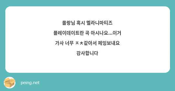 몰랑님 혹시 멜라니마티즈 플레이데이트란 곡 아시나요...이거 가사 너무 ㅈㅊ같아서 페잉보내요 감사합니다