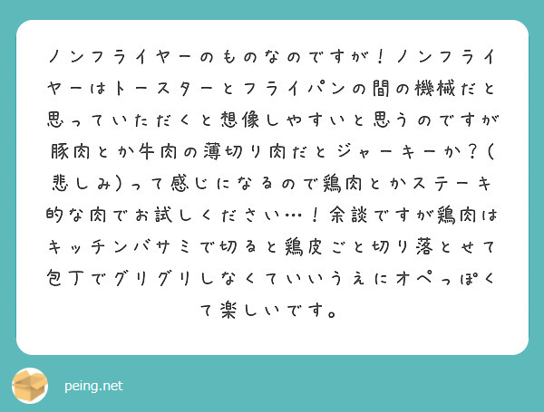 ノンフライヤーのものなのですが！ノンフライヤーはトースターとフライパンの間の機械だと思っていただくと想像しやすいと思うのですが豚肉とか牛肉の薄切り肉だとジャーキーか？(悲しみ)って感じになるので鶏肉とかステーキ的な肉でお試しください…！余談ですが鶏肉はキッチンバサミで切ると鶏皮ごと切り落とせて包丁でグリグリしなくていいうえにオペっぽくて楽しいです。