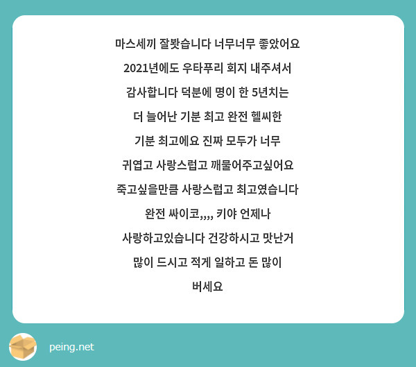 마스세끼 잘봣습니다 너무너무 좋았어요 2021년에도 우타푸리 회지 내주셔서 감사합니다 덕분에 명이 한 5년치는 더 늘어난 기분 최고 완전 헬씨한 기분 최고에요 진짜 모두가 너무 귀엽고 사랑스럽고 깨물어주고싶어요 죽고싶을만큼 사랑스럽고 최고였습니다 완전 싸이코,,,, 키야 언제나 사랑하고있습니다 건강하시고 맛난거 많이 드시고 적게 일하고 돈 많이 버세요