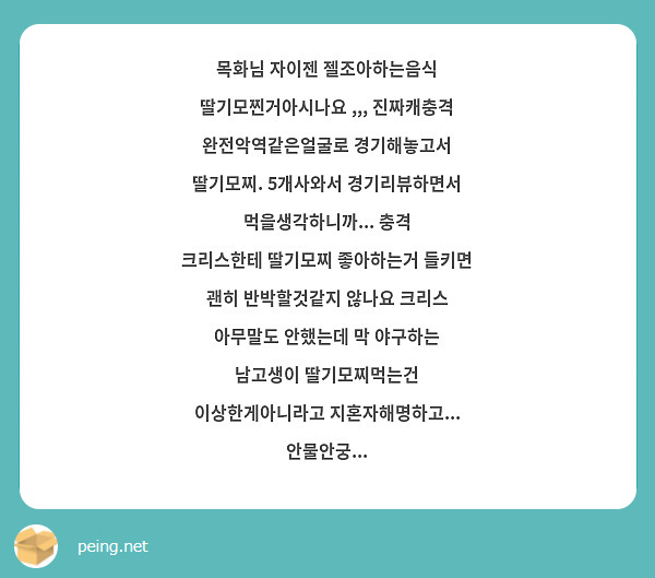 목화님 자이젠 젤조아하는음식 딸기모찐거아시나요 ,,, 진짜캐충격 
완전악역같은얼굴로 경기해놓고서 딸기모찌. 5개사와서 경기리뷰하면서 먹을생각하니까... 충격 
크리스한테 딸기모찌 좋아하는거 들키면 괜히 반박할것같지 않나요 크리스 아무말도 안했는데 막 야구하는 남고생이 딸기모찌먹는건 이상한게아니라고 지혼자해명하고... 안물안궁...