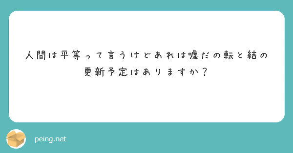 人間は平等って言うけどあれは嘘だの転と結の更新予定はありますか Peing 質問箱