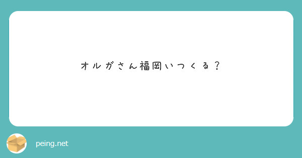 オルガさん福岡いつくる Peing 質問箱