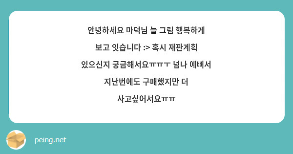 안녕하세요 마덕님 늘 그림 행복하게 보고 잇습니다 :> 혹시 재판계획 있으신지 궁금해서요ㅠㅠㅜ 넘나 예뻐서 지난번에도 구매했지만 더 사고싶어서요ㅠㅠ