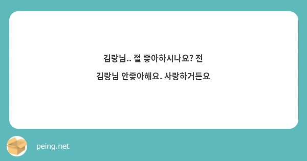 김랑님.. 절 좋아하시나요? 전 김랑님 안좋아해요. 사랑하거든요