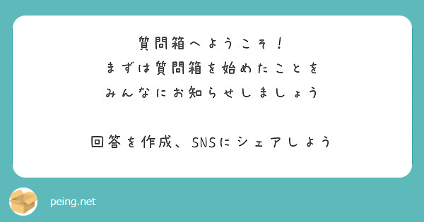 質問箱へようこそ！
まずは質問箱を始めたことを
みんなにお知らせしましょう

回答を作成、SNSにシェアしよう