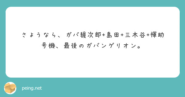 さようなら、ガバ緩次郎+島田+三木谷+褌助号機、最後のガバンゲリオン。