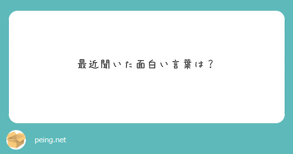 最近聞いた面白い言葉は Peing 質問箱