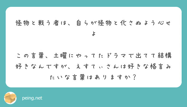 怪物と戦う者は 自らが怪物と化さぬよう心せよ Peing 質問箱