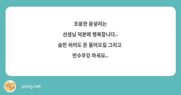 조용한 윤섷러는
선생님 덕분에 행복합니다..
숨만 쉬어도 돈 들어오길 그리고  만수무강 하세요..
