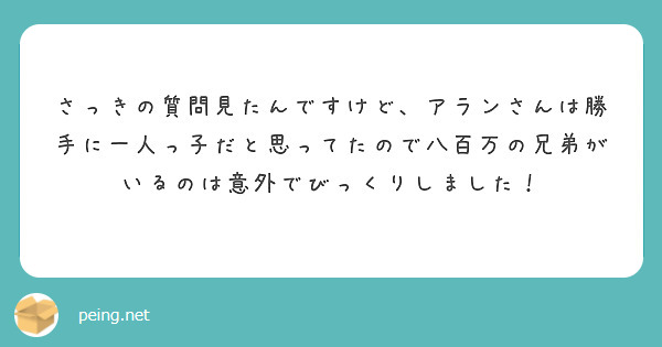さっきの質問見たんですけど、アランさんは勝手に一人っ子だと思ってたので八百万の兄弟がいるのは意外でびっくりしました！