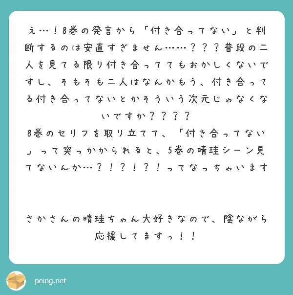 え…！8巻の発言から「付き合ってない」と判断するのは安直すぎません……？？？普段の二人を見てる限り付き合っててもおかしくないですし、そもそも二人はなんかもう、付き合ってる付き合ってないとかそういう次元じゃなくないですか？？？？
8巻のセリフを取り立てて、「付き合ってない」って突っかかられると、5巻の晴珪シーン見てないんか…？！？！？！ってなっちゃいます😢

さかさんの晴珪ちゃん大好きなので、陰ながら応援してますっ！！