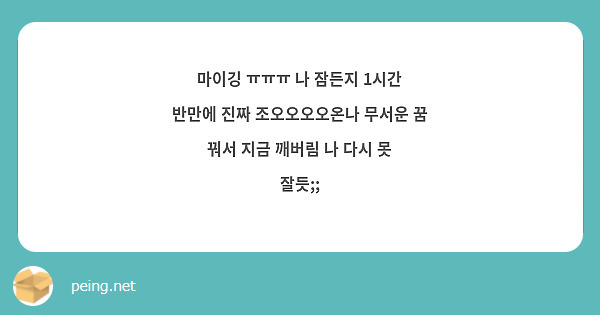 마이깅 ㅠㅠㅠ 나 잠든지 1시간 반만에 진짜 조오오오오온나 무서운 꿈 꿔서 지금 깨버림 나 다시 못 | Peing -질문함- 마이깅 ㅠㅠㅠ 나 잠든지 1시간 반만에 진짜 조오오오오온나 무서운 꿈 꿔서 지금 깨버림 나 다시 못 | Peing -질문함-