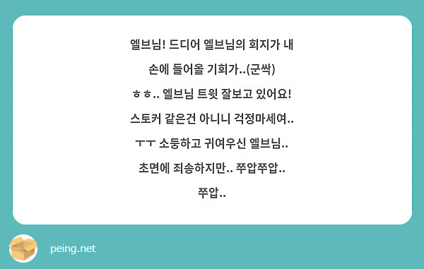엘브님! 드디어 엘브님의 회지가 내 손에 들어올 기회가..(군싹) ㅎㅎ.. 엘브님 트윗 잘보고 있어요! 스토커 같은건 아니니 걱정마세여.. ㅜㅜ 소둥하고 귀여우신 엘브님.. 초면에 죄송하지만.. 쭈압쭈압.. 쭈압..