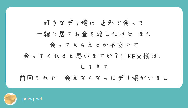 好きなデリ嬢に　店外で会って　一緒に居てお金を渡したけど　また　会ってもらえるか不安です　会ってくれると思いますか？LINE交換は、してます
前回それで　会えなくなったデリ嬢がいまし