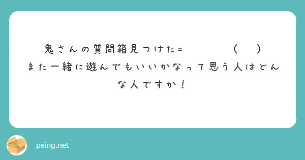 鬼さんの質問箱見つけた=͟͟͞͞( Ꙭ)
また一緒に遊んでもいいかなって思う人はどんな人ですか！