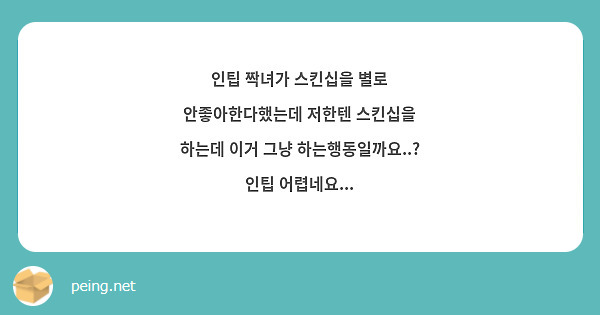 인팁 짝녀가 스킨십을 별로 안좋아한다했는데 저한텐 스킨십을 하는데 이거 그냥 하는행동일까요..? 인팁 어렵네요...