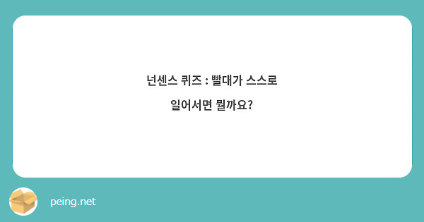 넌센스 퀴즈 : 빨대가 스스로 일어서면 뭘까요? | Peing -질문함-