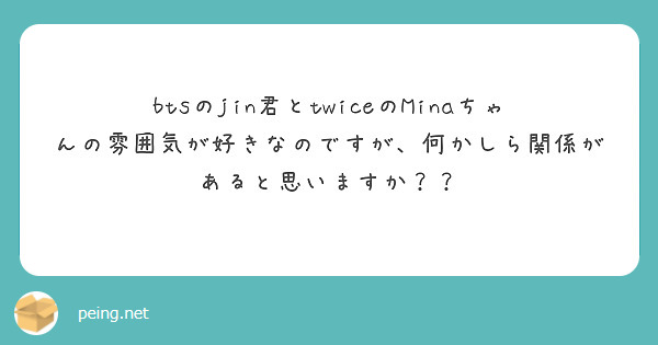 btsのjin君とtwiceのMinaちゃんの雰囲気が好きなのですが、何かしら関係があると思いますか？？