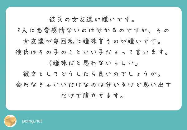 彼氏の女友達が嫌いです 2人に恋愛感情ないのは分かるのですが その女友達が毎回私に嫌味言うのが嫌いです Peing 質問箱