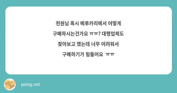 천원님 혹시 메루카리에서 어떻게 구매하시는건가요 ㅠㅠ? 대행업체도 찾아보고 했는데 너무 어려워서 | Peing -質問箱-