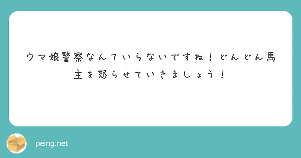 ウマ娘警察なんていらないですね！どんどん馬主を怒らせていきましょう！
