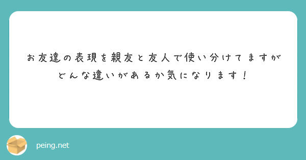 お友達の表現を親友と友人で使い分けてますがどんな違いがあるか気になります Peing 質問箱