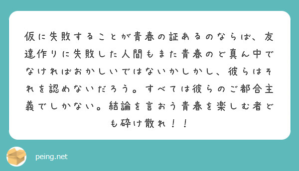 仮に失敗することが青春の証あるのならば 友達作りに失敗した人間もまた青春のど真ん中でなければおかしいではないかし Peing 質問箱