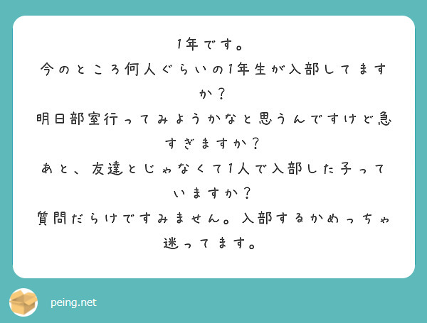 1年です。
今のところ何人ぐらいの1年生が入部してますか？
明日部室行ってみようかなと思うんですけど急すぎますか？
あと、友達とじゃなくて1人で入部した子っていますか？
質問だらけですみません。入部するかめっちゃ迷ってます。