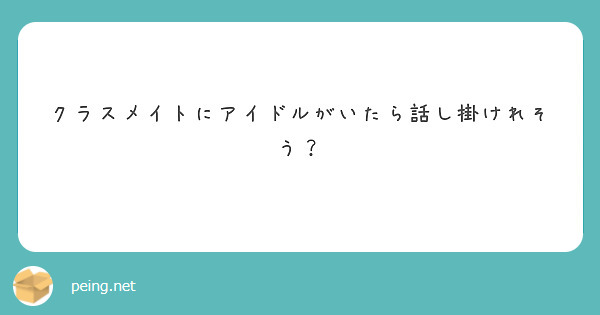クラスメイトにアイドルがいたら話し掛けれそう？