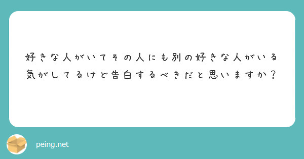 好きな人がいてその人にも別の好きな人がいる気がしてるけど告白するべきだと思いますか Peing 質問箱