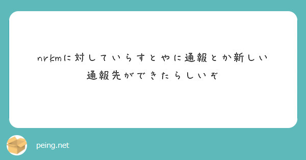 Nrkmに対していらすとやに通報とか新しい通報先ができたらしいぞ Peing 質問箱