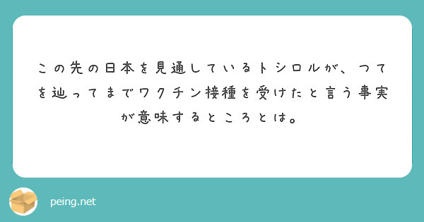 この先の日本を見通しているトシロルが つてを辿ってまでワクチン接種を受けたと言う事実が意味するところとは Peing 質問箱