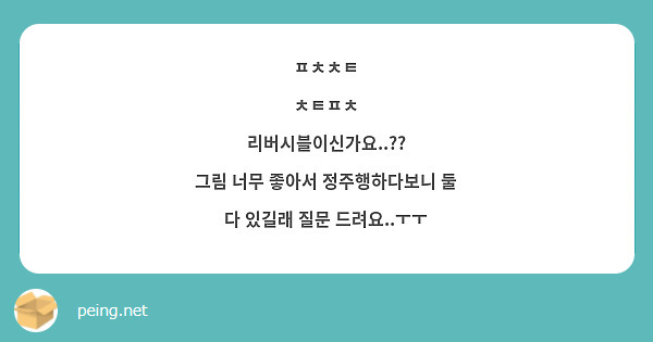ㅍㅊㅊㅌ
ㅊㅌㅍㅊ
리버시블이신가요..??
그림 너무 좋아서 정주행하다보니 둘 다 있길래 질문 드려요..ㅜㅜ 