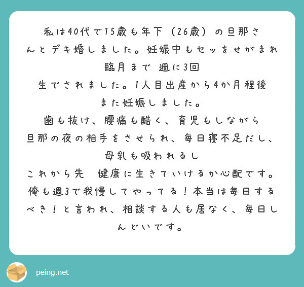 私は40代で15歳も年下 26歳 の旦那さんとデキ婚しました 妊娠中もセッをせがまれ臨月まで 週に3回 生でされ Peing 質問箱