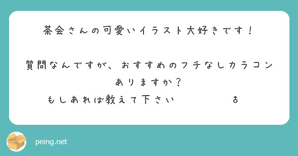 茶会さんの可愛いイラスト大好きです 質問なんですが おすすめのフチなしカラコンありますか Peing 質問箱