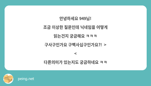 안녕하세요 949님!
조금 이상한 질문인데 닉네임을 어떻게 읽는건지 궁금해요 ㅋㅋㅋ
구사구인가요 구백사십구인가요?!  > < 
다른의미가 있는지도 궁금하네요 ㅋㅋ